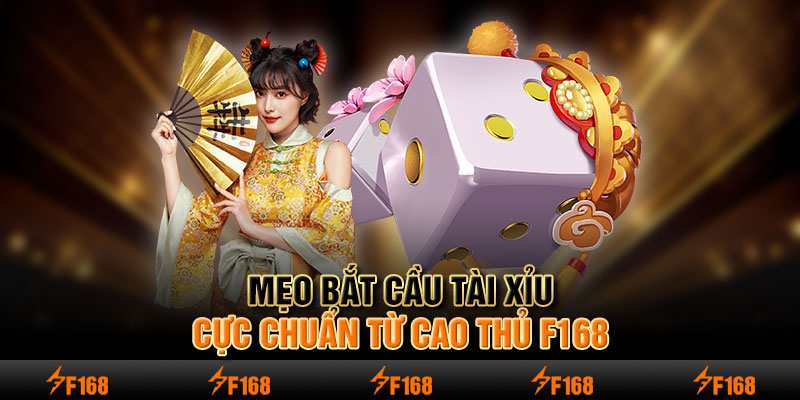 Mẹo bắt cầu tài xỉu cực chuẩn từ cao thủ F168